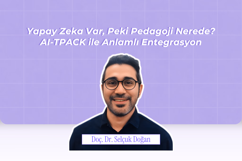 Yapay Zekâ Var, Peki Pedagoji Nerede? AI-TPACK ile Anlamlı Entegrasyon